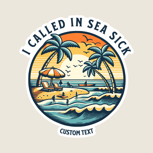 I Called in Sea Sick Custom Vinyl Sticker